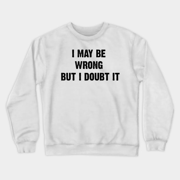 I May Be Wrong But I Doubt It v2 Crewneck Sweatshirt by Emma